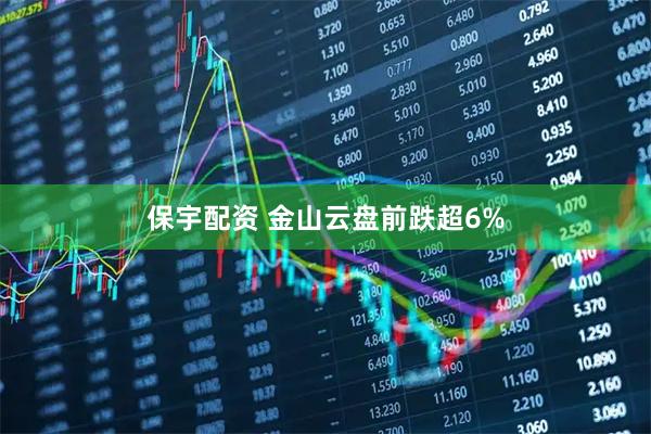 保宇配资 金山云盘前跌超6%